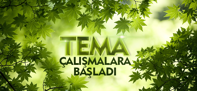 TEMA FAALİYETLERE BAŞLADI