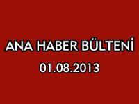 ANA HABER BÜLTENİ 01.08.2013