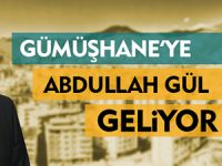 GÜMÜŞHANE'YE ABDULLAH GÜL GELİYOR