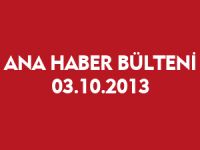 ANA HABER BÜLTENİ 03.10.2013