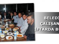 BELEDİYE ÇALIŞANLARI İFTARDA BULUŞTU