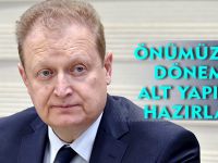 ÖNÜMÜZDEKİ DÖNEMİN ALTYAPILARI HAZIRLANDI