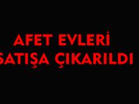 AFET EVLERİ SATIŞA ÇIKARILDI
