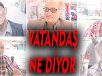 VATANDAŞ NE DİYOR