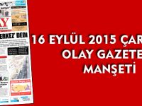 16 EYLÜL 2015 ÇARŞAMBA OLAY GAZETESİ MANŞETİ