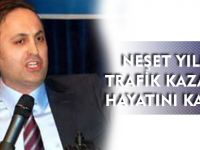 NEŞET YILMAZ TRAFİK KAZASINDA HAYATINI KAYBETTİ