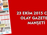 23 EKİM 2015 CUMA OLAY GAZETESİ MANŞETİ