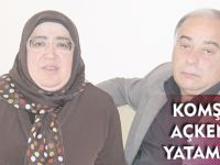 KOMŞULARI AÇKEN, TOK YATAMADILAR