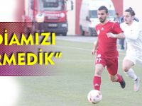 “İDDİAMIZI YİTİRMEDİK”