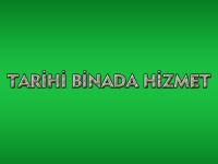 TARİHİ BİNADA HİZMET