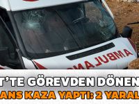 KELKİT’TE GÖREVDEN DÖNEN AMBULANS KAZA YAPTI: 2 YARALI