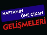 HAFTANIN ÖNE ÇIKAN GELİŞMELERİ