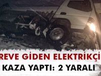 GÖREVE GİDEN ELEKTRİKÇİLER KAZA YAPTI: 2 YARALI