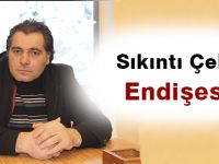 “Sıkıntı Çekerim Endişesi”