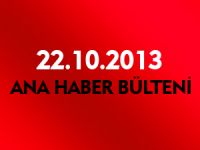 ANA HABER BÜLTENİ 22.10.2013