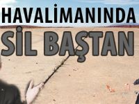 HAVALİMANINDA SİL BAŞTAN