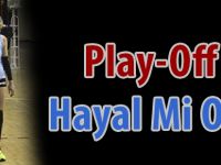 Play-Off Hayal Mi Oldu