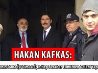 Hakan Kafkas: ''‘’İlçemiz Şartlarının Daha İyi Olması İçin Hep Beraber Elimizden Geleni Yapmaya Çalışacağız”