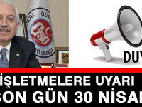 İŞLETMELERE UYARI “SON GÜN 30 NİSAN”