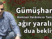 Yaralı komiserimiz dua bekliyor