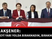 MERAL AKŞENER: “BEN KİMSEYİ YARI YOLDA BIRAKMADIM, BIRAKMAYACAĞIM”