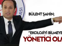 EKOLOJİYİ BİLMEYENLERDEN YÖNETİCİ OLMAZ