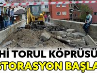 TARİHİ TORUL KÖPRÜSÜNDE RESTORASYON BAŞLADI