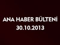 ANA HABER BÜLTENİ 30.10.2013
