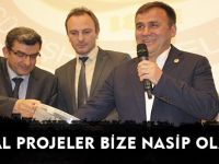 “HAYAL PROJELER BİZE NASİP OLACAK”
