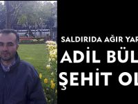 SALDIRIDA AĞIR YARALANAN ADİL BÜLBÜL ŞEHİT OLDU