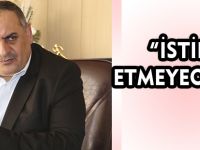 “İSTİFA ETMEYECEĞİM”