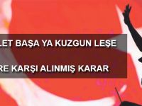 YA DEVLET BAŞA YA KUZGUN LEŞE HAİNLERE KARŞI ALINMIŞ KARAR