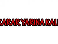 KARAR YARINA KALDI