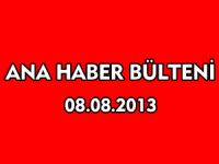 ANA HABER BÜLTENİ 08.08.2013