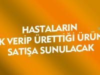 HASTALARIN ÜRETTİĞİ ÜRÜNLER SATIŞA SUNULACAK