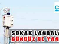SOKAK LAMBALARI KONTROL AMACIYLA BAZI YERLERDE GÜNDÜZ DE YANACAK