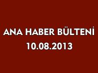 ANA HABER BÜLTENİ 10.08.2013