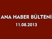 ANA HABER BÜLTENİ 11.08.2013