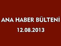 ANA HABER BÜLTENİ 12.08.2013