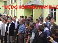 AYDIN; ''ÜÇTAŞ KÖPRÜSÜ HAYIRLI OLSUN''