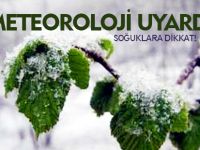 METEOROLOJİ UYARDI; SOĞUKLARA DİKKAT!