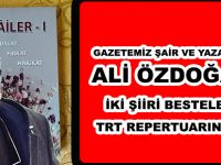 GAZETEMİZ ŞAİR VE YAZARLARINDAN ALİ ÖZDOĞAN’IN İKİ ŞİİRİ BESTELENEREK TRT REPERTUARINA ALINDI