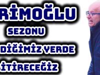 KERİMOĞLU: SEZONU İSTEDİĞİMİZ YERDE BİTİRECEĞİZ