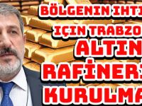 Bölgenin ihtiyacı için Trabzon’a ALTIN RAFİNERİSİ KURULMALI