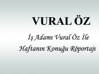 İŞ ADAMI VURAL ÖZ İLE HAFTANIN KONUĞU RÖPORTAJI