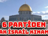 6 PARTİDEN ORTAK İSRAİL KINAMASI
