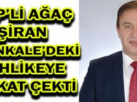 CHP’Lİ AĞAÇ ŞİRAN ÖRENKALE’DEKİ TEHLİKEYE DİKKAT ÇEKTİ