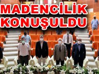 MADENCİLİK KONUŞULDU