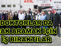 DOKTORLAR DA HAK ARAMAK İÇİN İŞ BIRAKTILAR