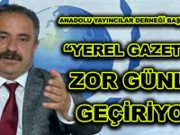 ANADOLU YAYINCILAR DERNEĞİ BAŞKANI BURHAN “YEREL GAZETELER ZOR GÜNLER GEÇİRİYOR”